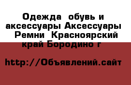 Одежда, обувь и аксессуары Аксессуары - Ремни. Красноярский край,Бородино г.